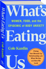 WHAT'S EATING US: Women, Food, and the Epidemic of Body Anxiety