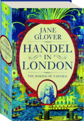 HANDEL IN LONDON: The Making of a Genius