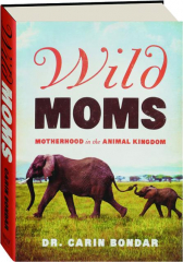 WILD MOMS: Motherhood in the Animal Kingdom