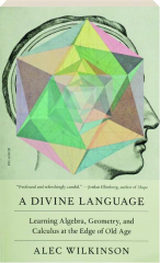 A DIVINE LANGUAGE: Learning Algebra, Geometry, and Calculus at the Edge of Old Age