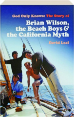 GOD ONLY KNOWS: The Story of Brian Wilson, the Beach Boys & the California Myth