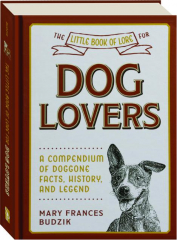 THE LITTLE BOOK OF LORE FOR DOG LOVERS: A Compendium of Doggone Facts, History, and Legend