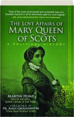 THE LOVE AFFAIRS OF MARY QUEEN OF SCOTS: A Political History
