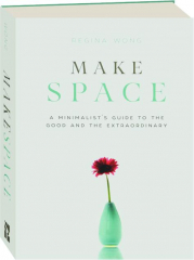 MAKE SPACE: A Minimalist's Guide to the Good and the Extraordinary