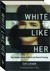 WHITE LIKE HER: My Family's Story of Race and Racial Passing