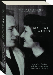 MY TWO ELAINES: Learning, Coping, and Surviving as an Alzheimer's Caregiver