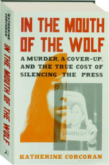 IN THE MOUTH OF THE WOLF: A Murder, a Cover-Up, and the True Cost of Silencing the Press
