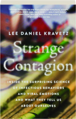 STRANGE CONTAGION: Inside the Surprising Science of Infectious Behaviors and Viral Emotions and What They Tell Us About Ourselve