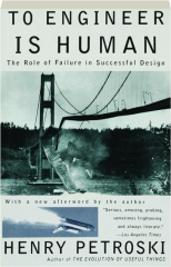 TO ENGINEER IS HUMAN: The Role of Failure in Successful Design