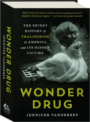 WONDER DRUG: The Secret History of Thalidomide in America and Its Hidden Victims