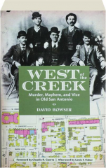 WEST OF THE CREEK: Murder, Mayhem, and Vice in Old San Antonio
