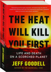 THE HEAT WILL KILL YOU FIRST: Life and Death on a Scorched Planet