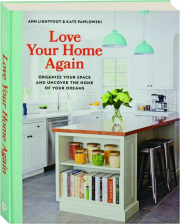 LOVE YOUR HOME AGAIN: Organize Your Space and Uncover the Home of Your Dreams