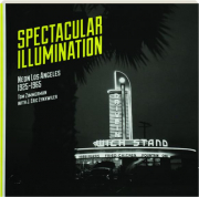 SPECTACULAR ILLUMINATION: Neon Los Angeles 1925-1965