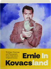 ERNIE IN KOVACSLAND: Writings, Drawings, and Photographs from Television's Original Genius