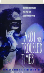 TAROT FOR TROUBLED TIMES: Confront Your Shadow, Heal Your Self, Transform the World