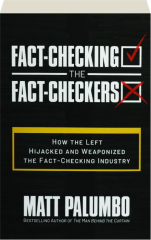 FACT-CHECKING THE FACT-CHECKERS: How the Left Hijacked and Weaponized the Fact-Checking Industry