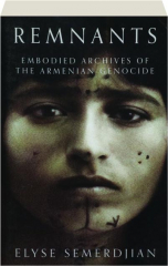 REMNANTS: Embodied Archives of the Armenian Genocide
