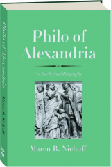 PHILO OF ALEXANDRIA: An Intellectual Biography