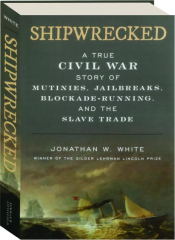 SHIPWRECKED: A True Civil War Story of Mutinies, Jailbreaks, Blockade-Running, and the Slave Trade