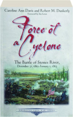 FORCE OF A CYCLONE: The Battle of Stones River, December 31, 1862-January 2, 1863