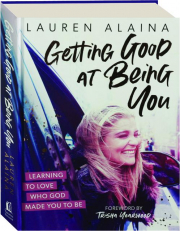 GETTING GOOD AT BEING YOU: Learning to Love Who God Made You to Be
