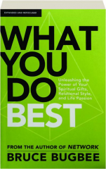 WHAT YOU DO BEST: Unleashing the Power of Your Spiritual Gifts, Relational Style, and Life Passion