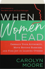 WHEN WOMEN LEAD: Embrace Your Authority, Move Beyond Barriers, and Find Joy in Leading Others