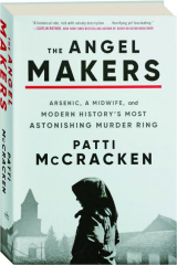 THE ANGEL MAKERS: Arsenic, a Midwife, and Modern History's Most Astonishing Murder Ring