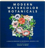 MODERN WATERCOLOR BOTANICALS: A Creative Workshop in Watercolor, Gouache, & Ink
