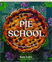 PIE SCHOOL, REVISED: Lessons in Fruit, Flour & Butter