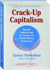 CRACK-UP CAPITALISM: Market Radicals and the Dream of a World Without Democracy