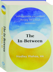 THE IN-BETWEEN: Unforgettable Encounters During Life's Final Moments