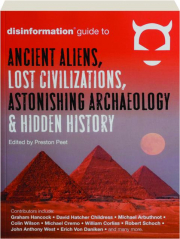 DISINFORMATION GUIDE TO ANCIENT ALIENS, LOST CIVILIZATIONS, ASTONISHING ARCHAEOLOGY & HIDDEN HISTORY