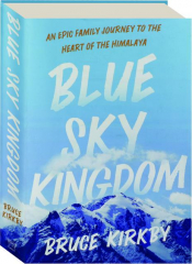 BLUE SKY KINGDOM: An Epic Family Journey to the Heart of the Himalaya
