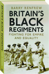 BRITAIN'S BLACK REGIMENTS: Fighting for Empire and Equality