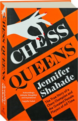 CHESS QUEENS: The True Story of a Chess Champion and the Greatest Female Players of All Time