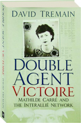 DOUBLE AGENT VICTOIRE: Mathilde Carre and the Interallie Network