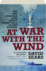 AT WAR WITH THE WIND: The Epic Struggle with Japan's World War II Suicide Bombers