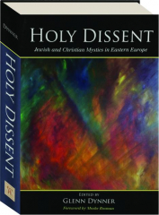 HOLY DISSENT: Jewish and Christian Mystics in Eastern Europe