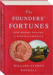 THE FOUNDERS' FORTUNES: How Money Shaped the Birth of America