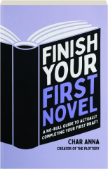 FINISH YOUR FIRST NOVEL: A No-Bull Guide to Actually Completing Your First Draft