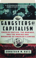 GANGSTERS OF CAPITALISM: Smedley Butler, the Marines, and the Making and Breaking of America's Empire
