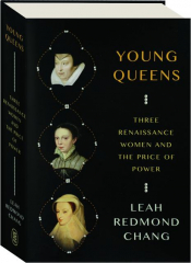 YOUNG QUEENS: Three Renaissance Women and the Price of Power