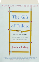 THE GIFT OF FAILURE: How the Best Parents Learn to Let Go So Their Children Can Succeed