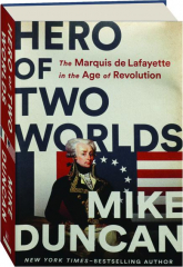 HERO OF TWO WORLDS: The Marquis de Lafayette in the Age of Revolution