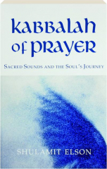 KABBALAH OF PRAYER: Sacred Sounds and the Soul's Journey