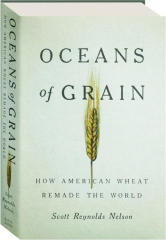 OCEANS OF GRAIN: How American Wheat Remade the World