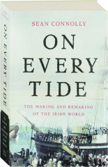 ON EVERY TIDE: The Making and Remaking of the Irish World