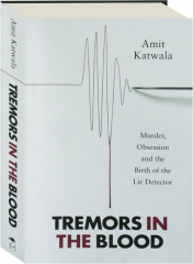 TREMORS IN THE BLOOD: Murder, Obsession and the Birth of the Lie Detector